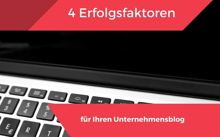 4 Erfolgsfaktoren für Ihren Unternehmensblog